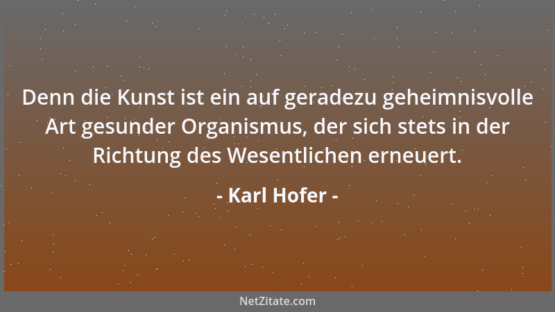 Karl Hofer - Denn die Kunst ist ein auf geradezu geheimnisvolle Art gesunder Organismus, der sich stets in der Richtung des...