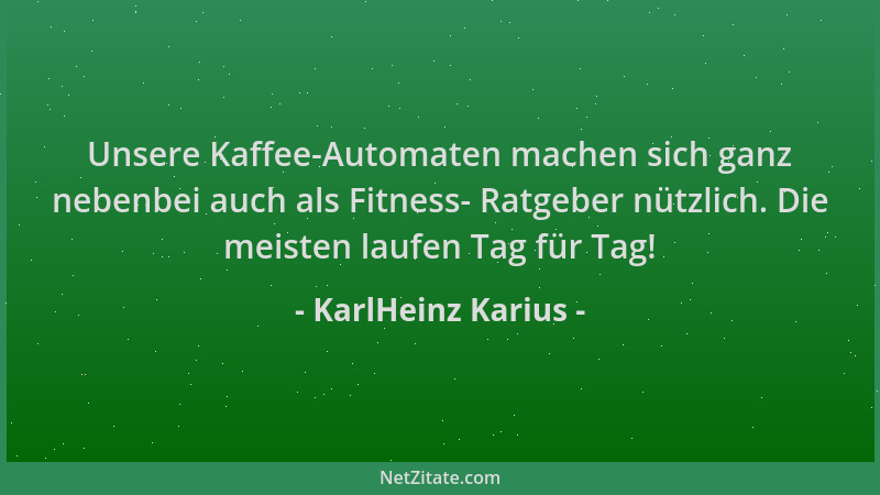 KarlHeinz Karius - Unsere Kaffee-Automaten machen sich ganz nebenbei auch als Fitness- Ratgeber nützlich. Die meisten laufe...