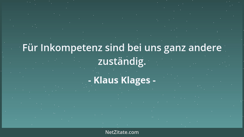 Klaus Klages - Für Inkompetenz sind bei uns ganz andere zuständig....