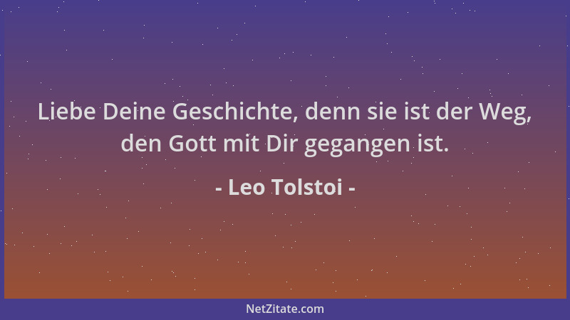 Leo Tolstoi - Liebe Deine Geschichte, denn sie ist der Weg, den Gott mit Dir gegangen ist....