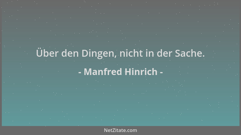 Manfred Hinrich - Über den Dingen, nicht in der Sache....