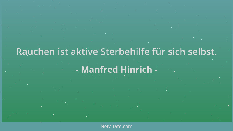 Manfred Hinrich - Rauchen ist aktive Sterbehilfe für sich selbst....