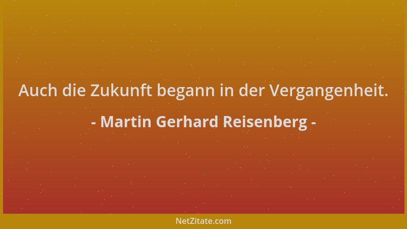Martin Gerhard Reisenberg - Auch die Zukunft begann in der Vergangenheit....