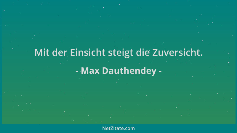 Max Dauthendey - Mit der Einsicht steigt die Zuversicht....