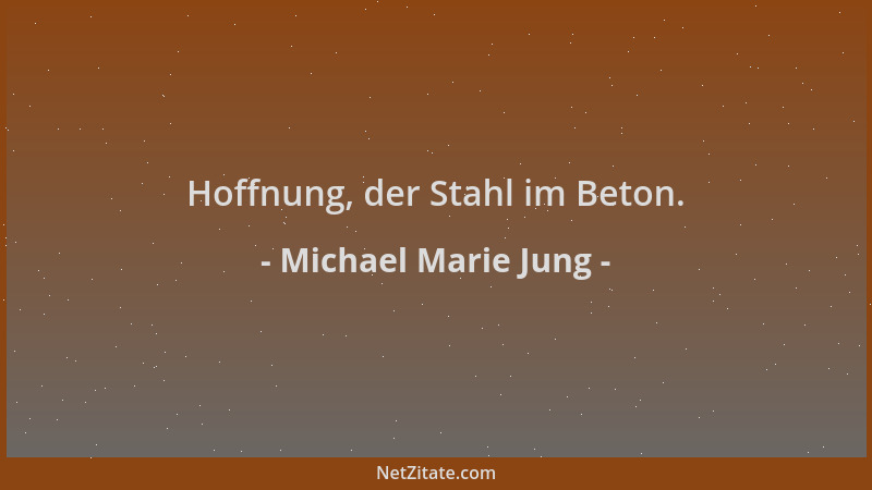 Michael Marie Jung - Hoffnung, der Stahl im Beton....