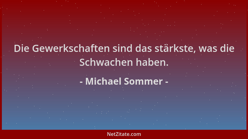 Michael Sommer - Die Gewerkschaften sind das stärkste, was die Schwachen haben....