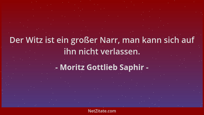 Moritz Gottlieb Saphir - Der Witz ist ein großer Narr, man kann sich auf ihn nicht verlassen....