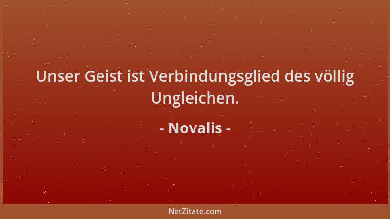 Novalis - Unser Geist ist Verbindungsglied des völlig Ungleichen....