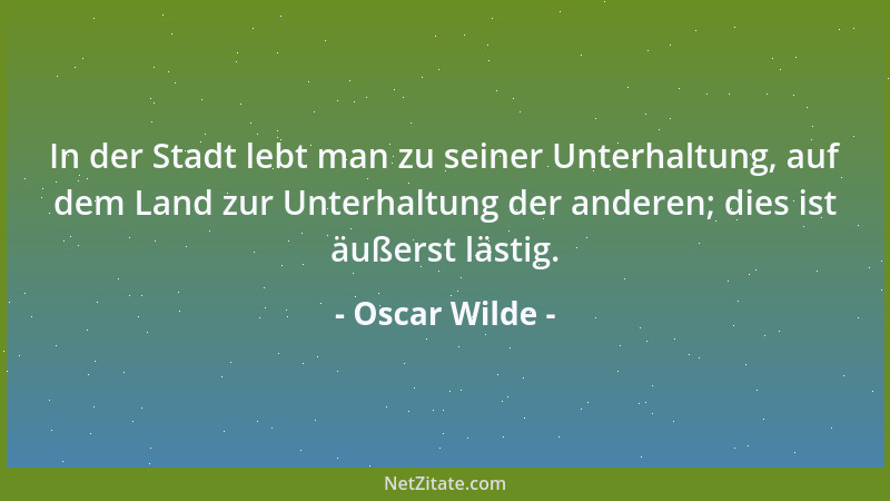 Oscar Wilde - Es ist eine gefährliche Sache, einer Frau zu begegnen, die einen durch und durch versteht. So etwas läuft imm...
