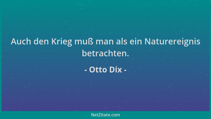 Otto Dix - Auch den Krieg muß man als ein Naturereignis betrachten....