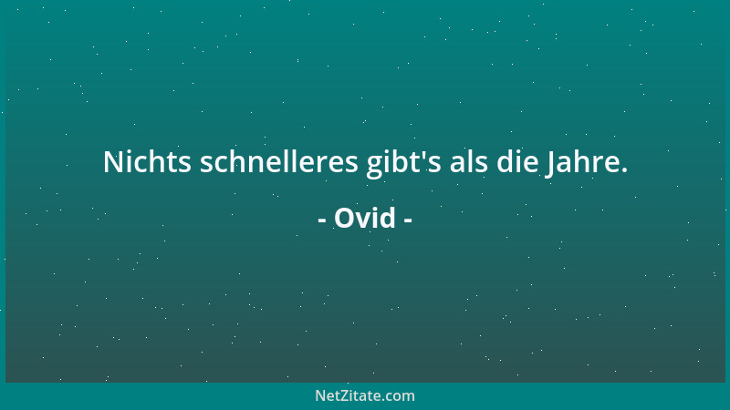 Ovid - Nichts schnelleres gibt 's als die Jahre....