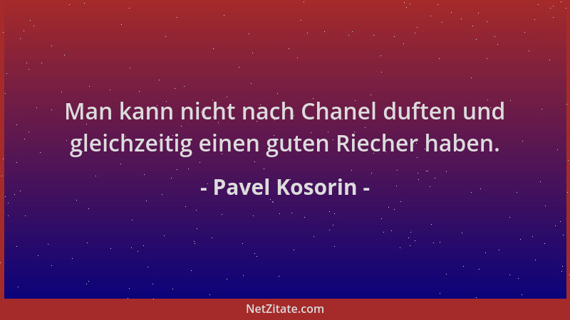 Pavel Kosorin - Man kann nicht nach Chanel duften und gleichzeitig einen guten Riecher haben....