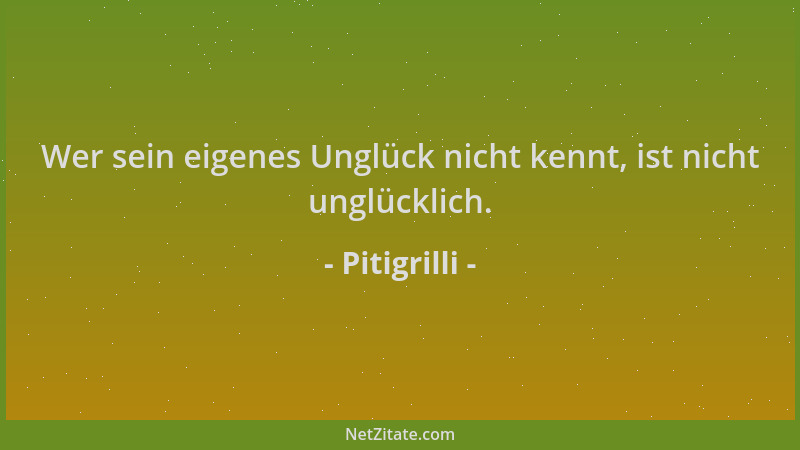 Pitigrilli - Wer sein eigenes Unglück nicht kennt, ist nicht unglücklich....