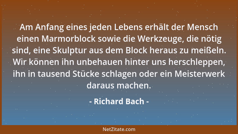Richard Bach - Am Anfang eines jeden Lebens erhält der Mensch einen Marmorblock sowie die Werkzeuge, die nötig sind, eine S...