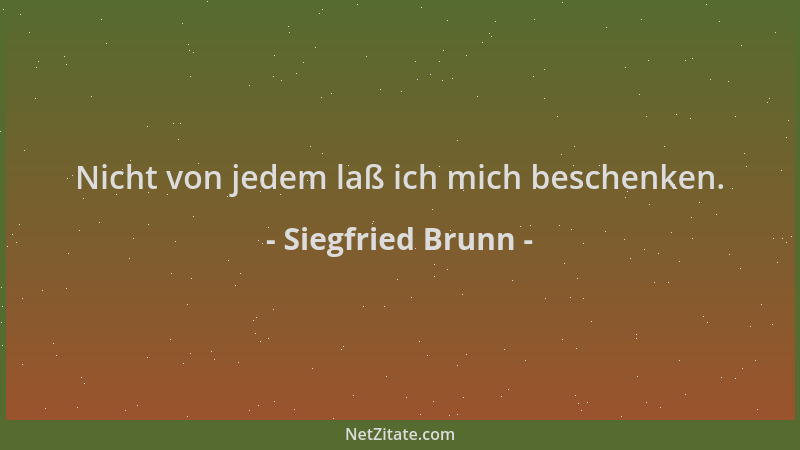 Siegfried Brunn - Nicht von jedem laß ich mich beschenken....