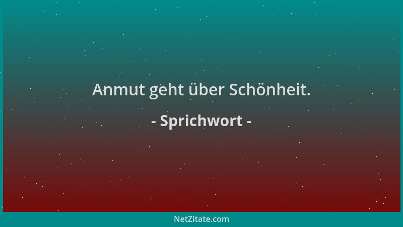 Sprichwort - Anmut geht über Schönheit....