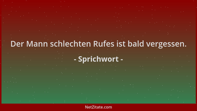 Sprichwort - Der Mann schlechten Rufes ist bald vergessen....