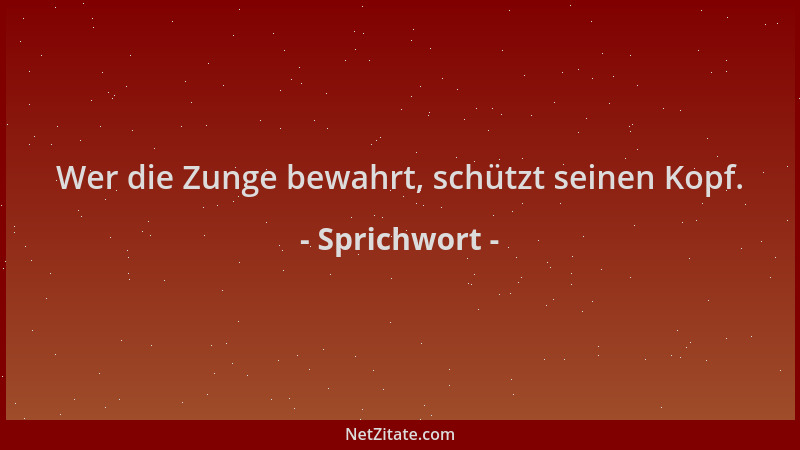 Sprichwort - Wer die Zunge bewahrt, schützt seinen Kopf....