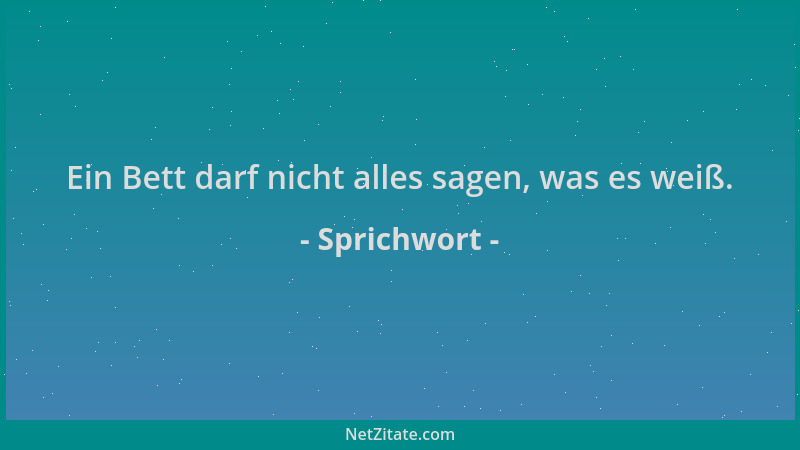 Sprichwort - Ein Bett darf nicht alles sagen, was es weiß....