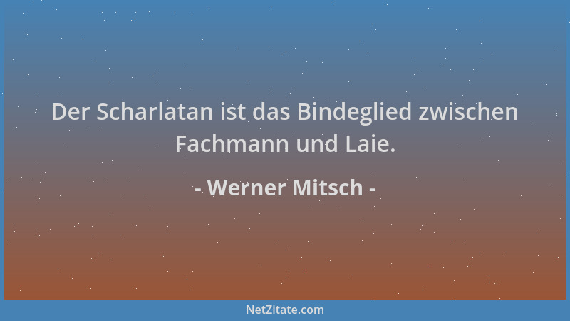 Werner Mitsch - Der Scharlatan ist das Bindeglied zwischen Fachmann und Laie....