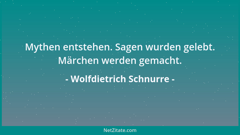 Wolfdietrich Schnurre - Mythen entstehen. Sagen wurden gelebt. Märchen werden gemacht....