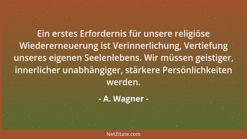 A. Wagner - Ein erstes Erfordernis für unsere religiöse Wiedererneuerung ist Verinnerlichung, Vertiefung unseres eigenen Se...