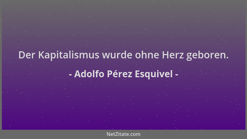 Adolfo Pérez Esquivel - Der Kapitalismus wurde ohne Herz geboren....