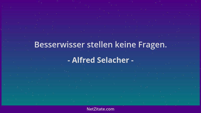 Alfred Selacher - Besserwisser stellen keine Fragen....