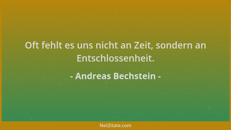 Andreas Bechstein - Oft fehlt es uns nicht an Zeit, sondern an Entschlossenheit....