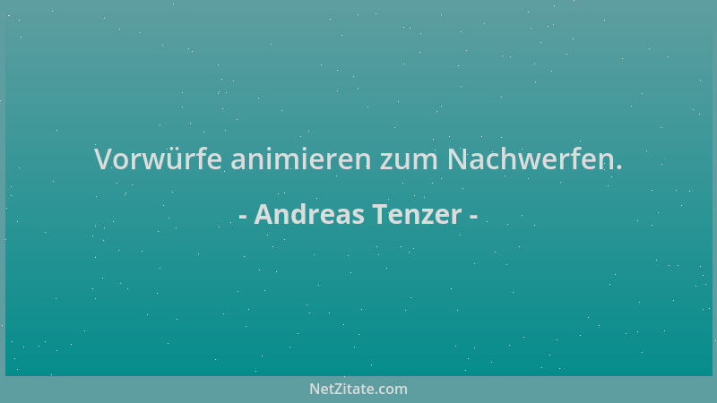 Andreas Tenzer - Vorwürfe animieren zum Nachwerfen....