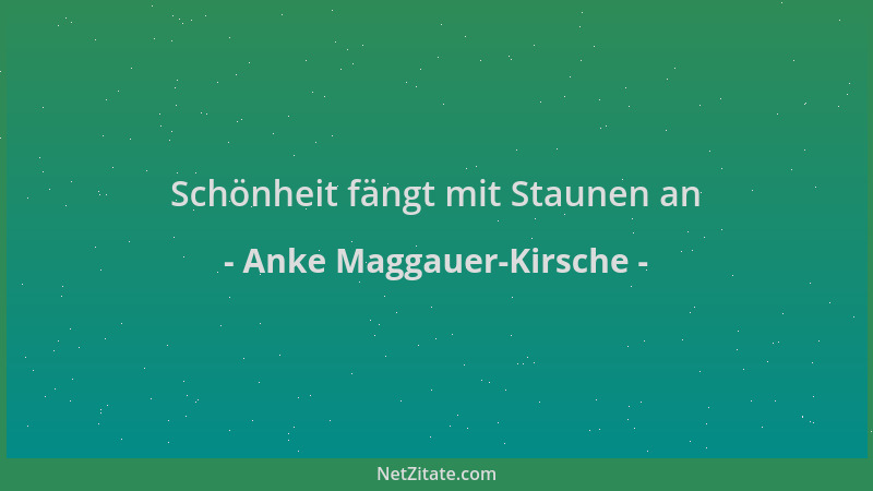 Anke Maggauer-Kirsche - Schönheit fängt mit Staunen an...