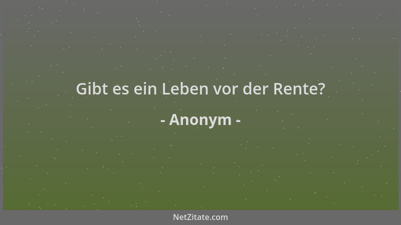 Anonym - Gibt es ein Leben vor der Rente?...