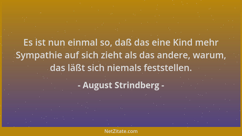 August Strindberg - Es ist nun einmal so, daß das eine Kind mehr Sympathie auf sich zieht als das andere, warum, das läßt s...