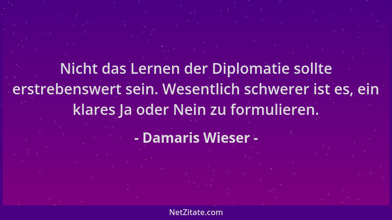 Damaris Wieser - Nicht das Lernen der Diplomatie sollte erstrebenswert sein. Wesentlich schwerer ist es, ein klares Ja oder...