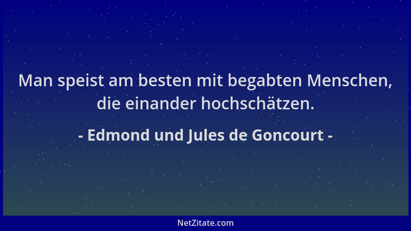 Edmond und Jules de Goncourt - Man speist am besten mit begabten Menschen, die einander hochschätzen....