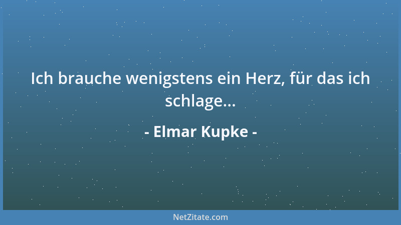 Elmar Kupke - Ich brauche wenigstens ein Herz, für das ich schlage......