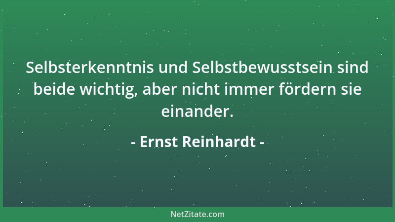 Ernst Reinhardt - Selbsterkenntnis und Selbstbewusstsein sind beide wichtig, aber nicht immer fördern sie einander....