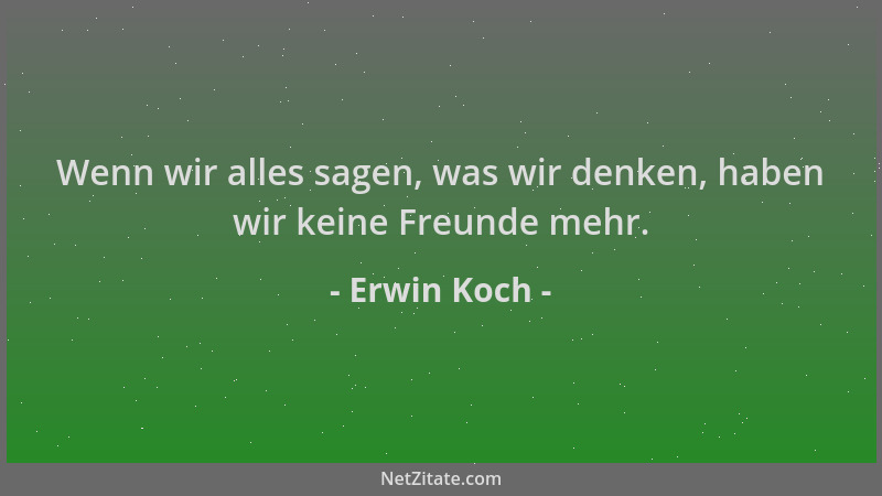 Erwin Koch - Wenn wir alles sagen, was wir denken, haben wir keine Freunde mehr....