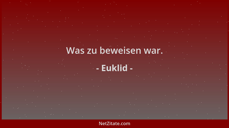 Euklid - Was zu beweisen war....