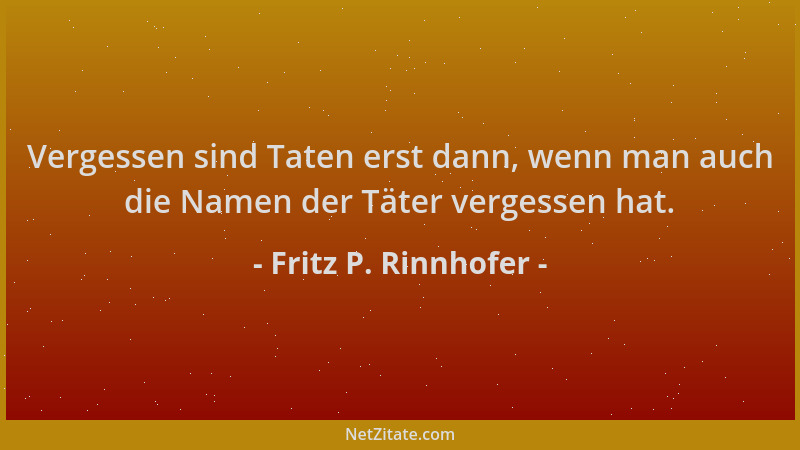 Fritz P. Rinnhofer - Vergessen sind Taten erst dann, wenn man auch die Namen der Täter vergessen hat....