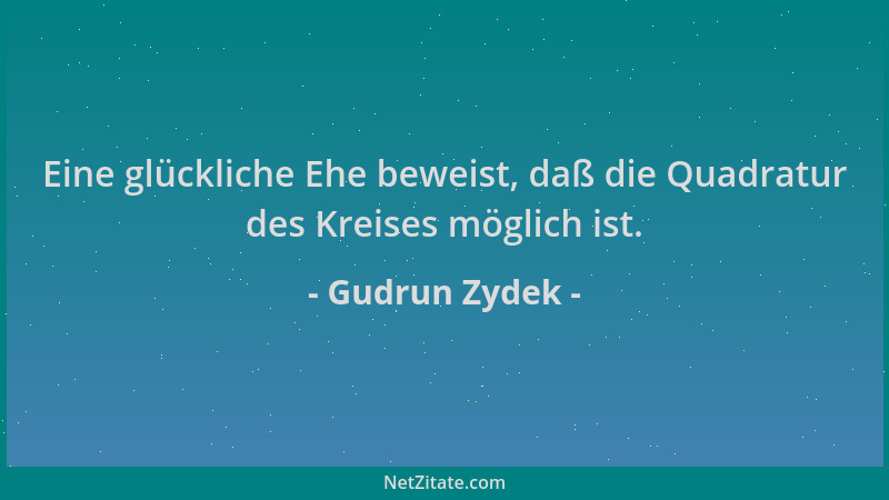 Gudrun Zydek - Eine glückliche Ehe beweist, daß die Quadratur des Kreises möglich ist....