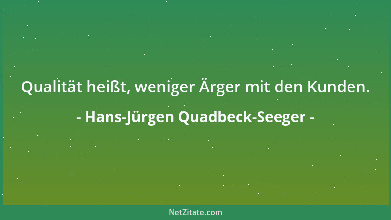 Hans-Jürgen Quadbeck-Seeger - Qualität heißt, weniger Ärger mit den Kunden....