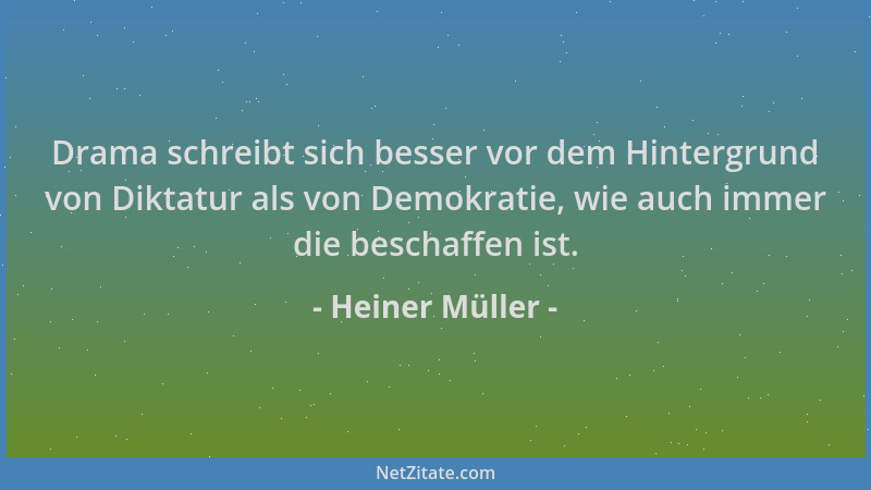 Heiner Müller - Drama schreibt sich besser vor dem Hintergrund von Diktatur als von Demokratie, wie auch immer die beschaff...