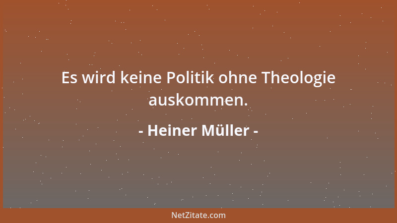 Heiner Müller - Es wird keine Politik ohne Theologie auskommen....