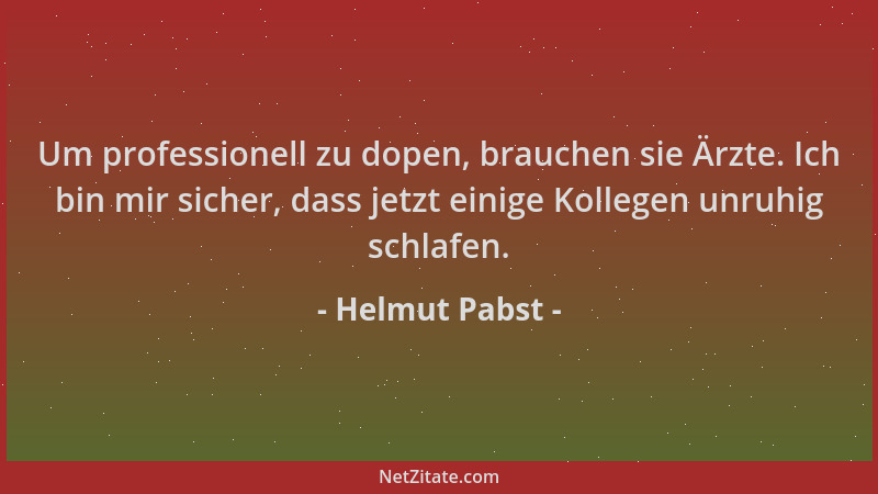 Helmut Pabst - Um professionell zu dopen, brauchen sie Ärzte. Ich bin mir sicher, dass jetzt einige Kollegen unruhig schlaf...