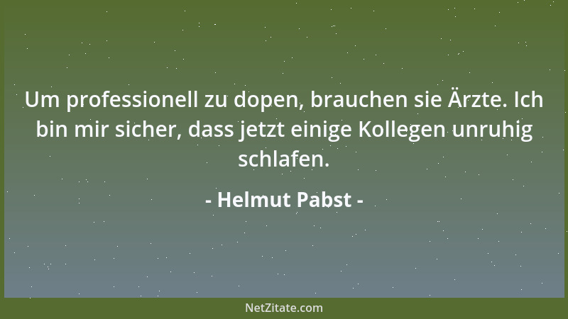 Helmut Pabst - Um professionell zu dopen, brauchen sie Ärzte. Ich bin mir sicher, dass jetzt einige Kollegen unruhig schlaf...