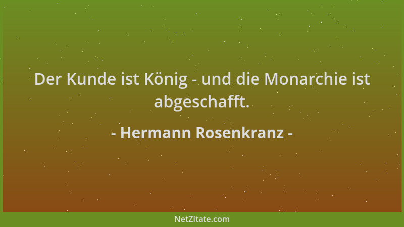 Hermann Rosenkranz - Der Kunde ist König - und die Monarchie ist abgeschafft....