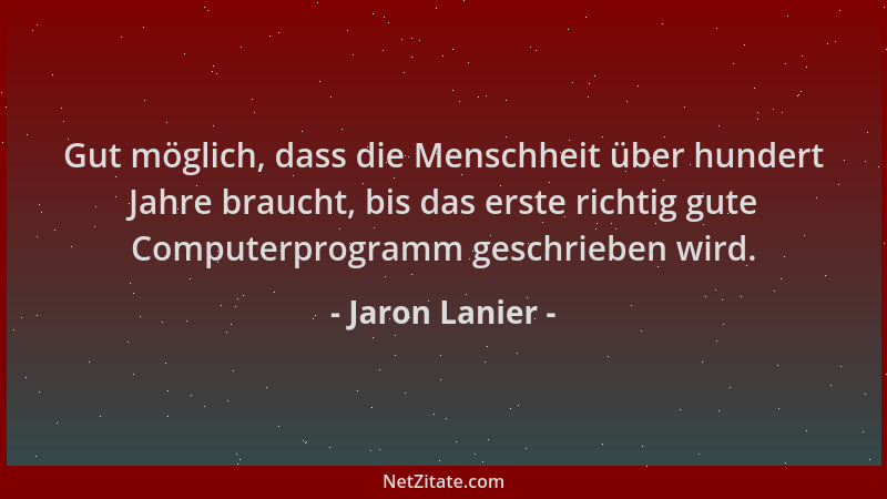 Jaron Lanier - Gut möglich, dass die Menschheit über hundert Jahre braucht, bis das erste richtig gute Computerprogramm ges...