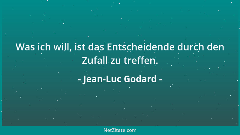 Jean-Luc Godard - Was ich will, ist das Entscheidende durch den Zufall zu treffen....