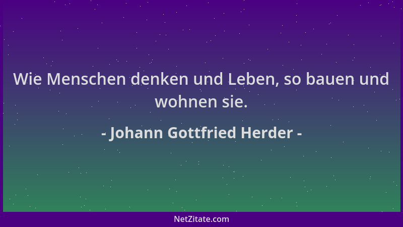 Johann Gottfried Herder - Wie Menschen denken und Leben, so bauen und wohnen sie....